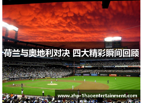 荷兰与奥地利对决 四大精彩瞬间回顾