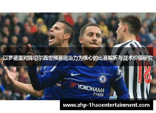 以罗德里对阵切尔西世预赛统治力为核心的比赛解析与战术价值研究