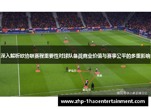 深入解析欧协联赛程重要性对球队备战商业价值与赛事公平的多重影响