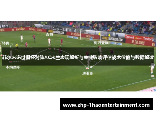 菲尔米诺世俱杯对阵AC米兰表现解析与关键影响评估战术价值与数据解读