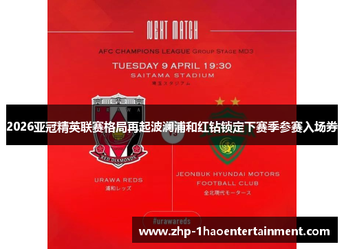 2026亚冠精英联赛格局再起波澜浦和红钻锁定下赛季参赛入场券 2026亚冠精英联赛格局再起波澜浦和红钻锁定下赛季参赛入场券
