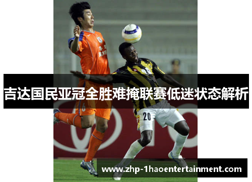 吉达国民亚冠全胜难掩联赛低迷状态解析 吉达国民亚冠全胜难掩联赛低迷状态解析