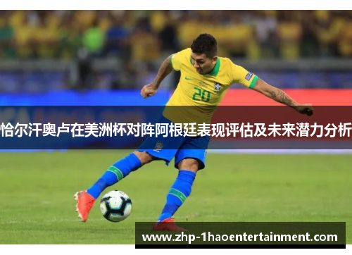 恰尔汗奥卢在美洲杯对阵阿根廷表现评估及未来潜力分析 恰尔汗奥卢在美洲杯对阵阿根廷表现评估及未来潜力分析