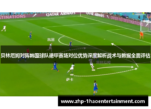 贝林厄姆对阵韩国球队德甲赛场对位优势深度解析战术与数据全面评估 贝林厄姆对阵韩国球队德甲赛场对位优势深度解析战术与数据全面评估